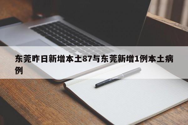 东莞昨日新增本土87与东莞新增1例本土病例