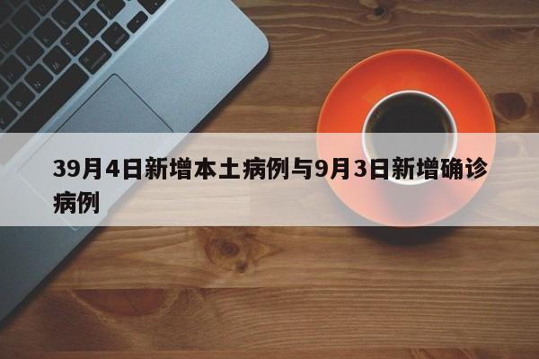 39月4日新增本土病例与9月3日新增确诊病例