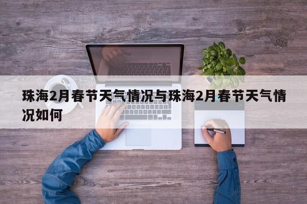 珠海2月春节天气情况与珠海2月春节天气情况如何