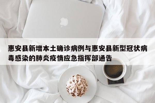 惠安县新增本土确诊病例与惠安县新型冠状病毒感染的肺炎疫情应急指挥部通告