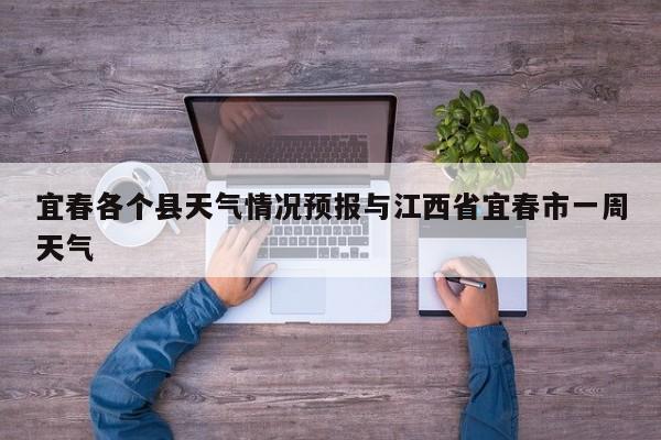 宜春各个县天气情况预报与江西省宜春市一周天气
