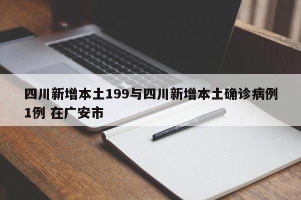 四川新增本土199与四川新增本土确诊病例1例 在广安市