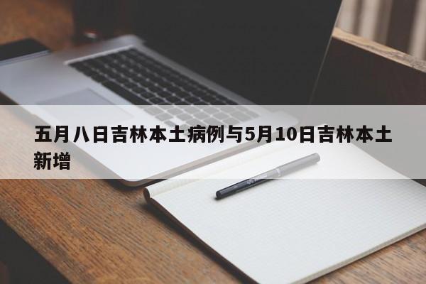 五月八日吉林本土病例与5月10日吉林本土新增