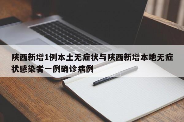 陕西新增1例本土无症状与陕西新增本地无症状感染者一例确诊病例