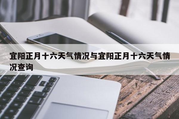 宜阳正月十六天气情况与宜阳正月十六天气情况查询