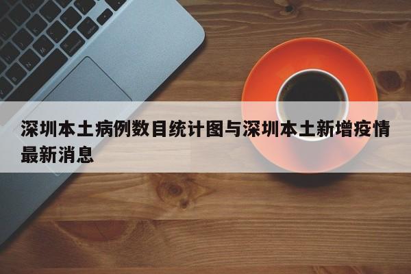 深圳本土病例数目统计图与深圳本土新增疫情最新消息