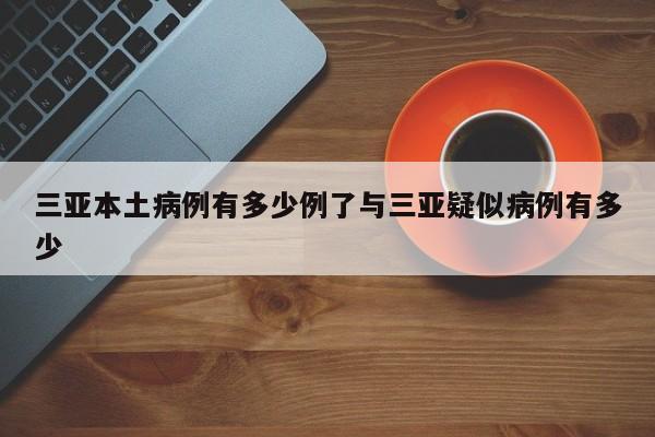 三亚本土病例有多少例了与三亚疑似病例有多少