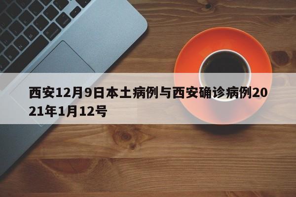 西安12月9日本土病例与西安确诊病例2021年1月12号
