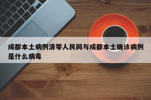 成都本土病例清零人民网与成都本土确诊病例是什么病毒