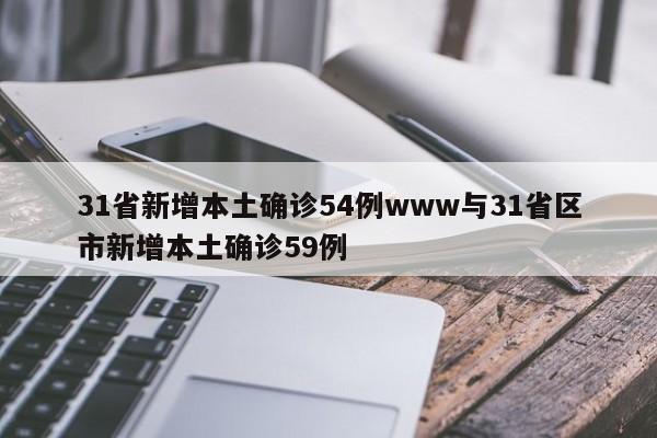 31省新增本土确诊54例www与31省区市新增本土确诊59例