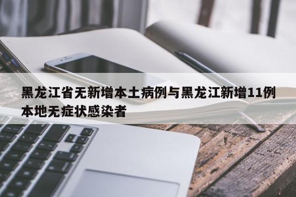 黑龙江省无新增本土病例与黑龙江新增11例本地无症状感染者