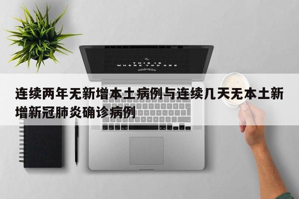连续两年无新增本土病例与连续几天无本土新增新冠肺炎确诊病例