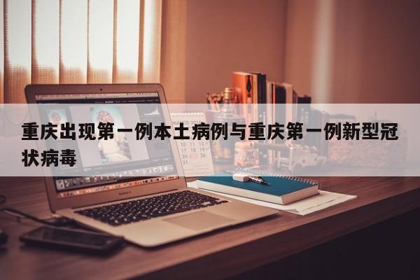 重庆出现第一例本土病例与重庆第一例新型冠状病毒