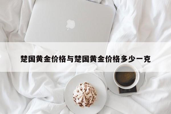 楚国黄金价格与楚国黄金价格多少一克