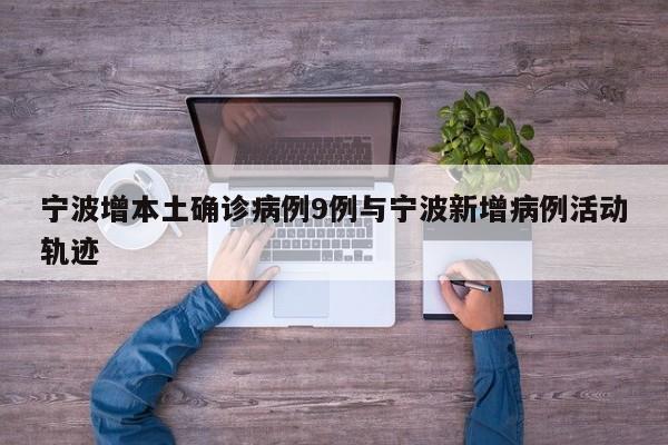 宁波增本土确诊病例9例与宁波新增病例活动轨迹